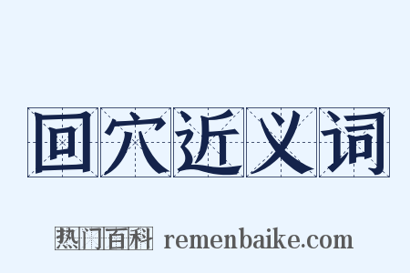 回穴近义词是什么意思的图片